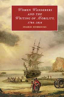 Front cover_Women Wanderers and the Writing of Mobility, 1784–1814