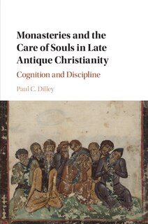 Front cover_Monasteries And The Care Of Souls In Late Antique Christianity