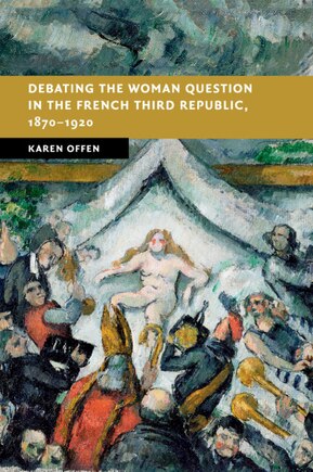 Debating the Woman Question in the French Third Republic, 1870–1920