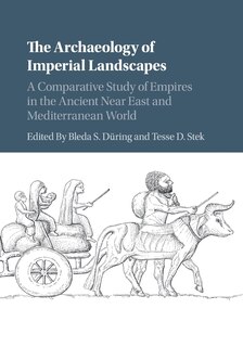 The Archaeology Of Imperial Landscapes: A Comparative Study Of Empires In The Ancient Near East And Mediterranean World