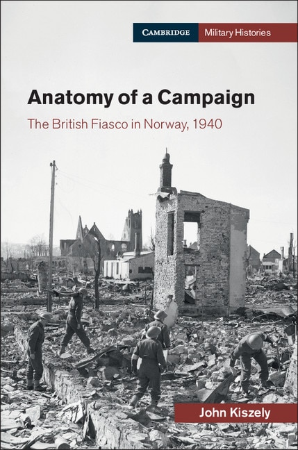 Anatomy Of A Campaign: The British Fiasco In Norway, 1940