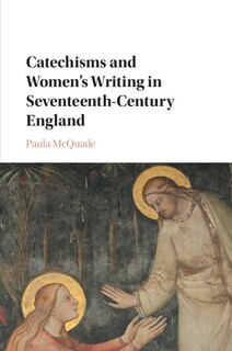 Front cover_Catechisms And Women's Writing In Seventeenth-century England