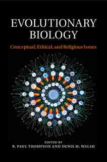 Evolutionary Biology: Conceptual, Ethical, And Religious Issues by R. Paul Thompson