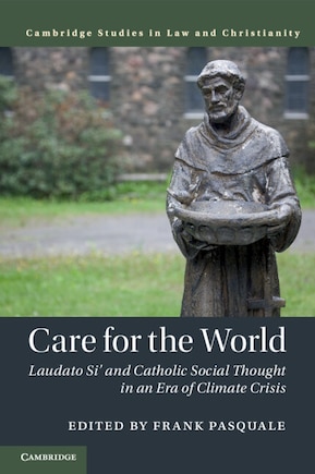 Care For The World: Laudato Si' And Catholic Social Thought In An Era Of Climate Crisis