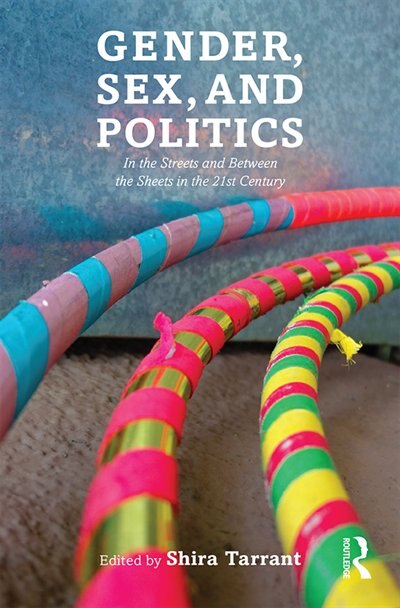 Gender, Sex, And Politics: In The Streets And Between The Sheets In The 21st Century