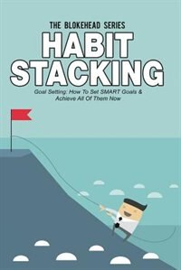 Habit Stacking: Goal Setting - How To Set SMART Goals & Achieve All Of Them Now