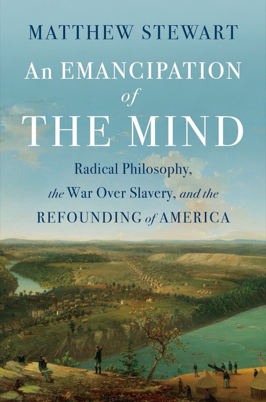 An Emancipation of the Mind: Radical Philosophy, the War over Slavery, and the Refounding of America