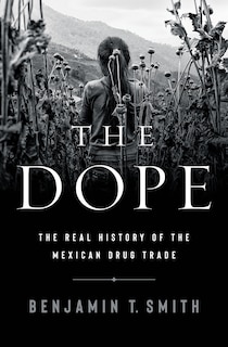 DOPE: The Real History of the Mexican Drug Trade