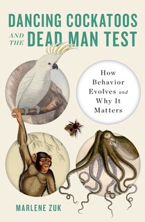 Dancing Cockatoos And The Dead Man Test: How Behavior Evolves And Why It Matters