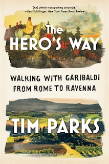 The Hero's Way: Walking With Garibaldi From Rome To Ravenna