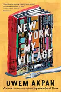 New York, My Village: A Novel by Uwem Akpan