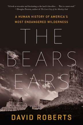 The Bears Ears: A Human History Of America's Most Endangered Wilderness