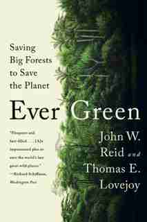Ever Green: Saving Big Forests to Save the Planet by John W Reid