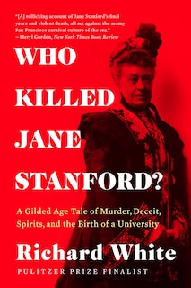 Who Killed Jane Stanford?: A Gilded Age Tale of Murder, Deceit, Spirits and the Birth of a University