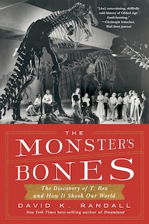 The Monster's Bones: The Discovery of T. Rex and How It Shook Our World