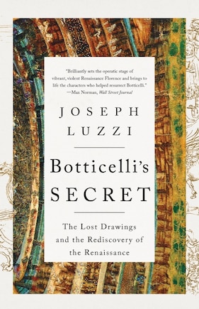 Botticelli's Secret: The Lost Drawings and the Rediscovery of the Renaissance