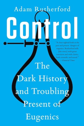 Control: The Dark History and Troubling Present of Eugenics