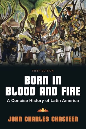 Born in Blood and Fire: A Concise History of Latin America