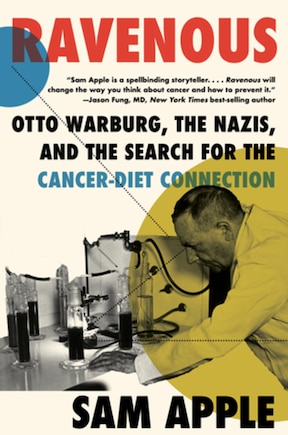 Ravenous: Otto Warburg, The Nazis, And The Search For The Cancer-diet Connection