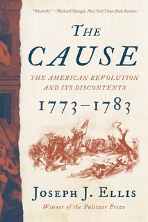 The Cause: The American Revolution And Its Discontents, 1773-1783