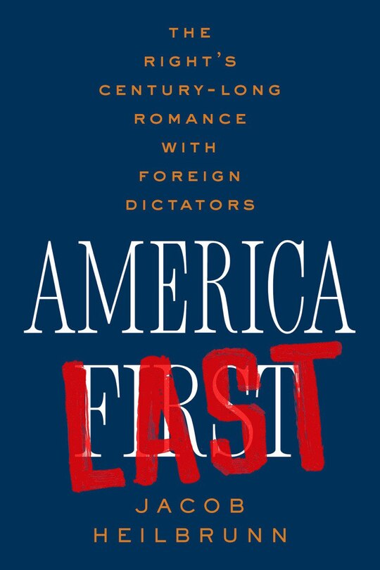 America Last: The Right's Century-Long Romance with Foreign Dictators