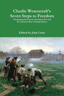 Couverture_Charlie Wesencraft's Seven Steps to Freedom Wargaming the French and Indian War and the American War of Independence