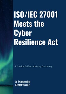Front cover_ISO/IEC 27001 Meets the Cyber Resilience Act - A Practical Guide to Achieving Conformity