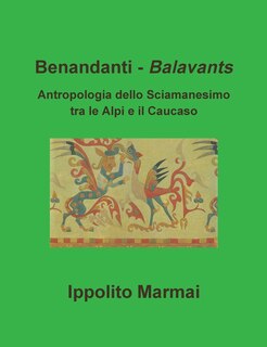Couverture_Benandanti - Balavants Antropologia dello Sciamanesimo tra le Alpi e il Caucaso