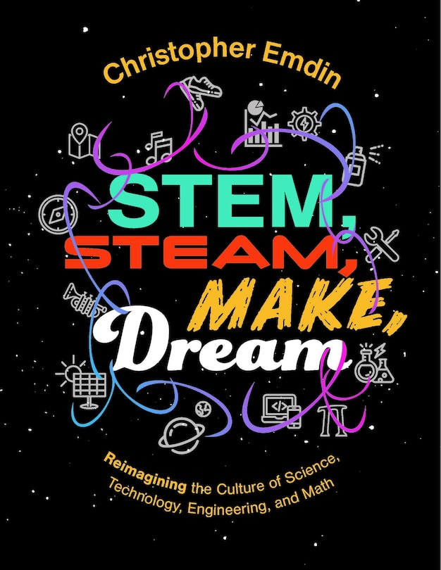 Front cover_Reimagining the Culture of Science, Technology, Engineering, and Mathematics Stem, Steam, Make, Dream
