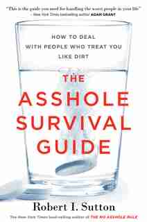 The Asshole Survival Guide: How To Deal With People Who Treat You Like Dirt de Robert I. Sutton