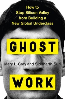 Ghost Work: How To Stop Silicon Valley From Building A New Global Underclass