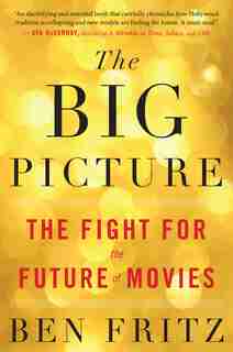 The Big Picture: The Fight for the Future of Movies by Ben Fritz