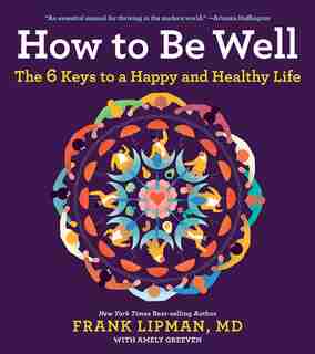 How To Be Well: The 6 Keys To A Happy And Healthy Life by Frank, M.D. Lipman