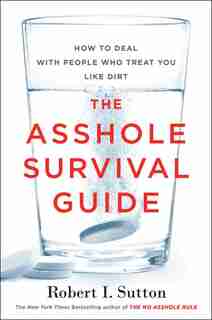 The Asshole Survival Guide: How To Deal With People Who Treat You Like Dirt de Robert I. Sutton