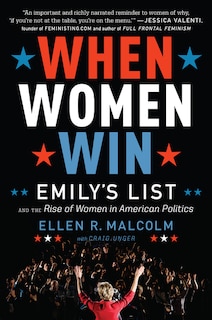 When Women Win: Emily's List And The Rise Of Women In American Politics