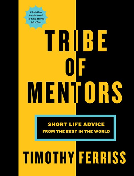 Tribe of Mentors: Short Life Advice From The Best In The World by Timothy Ferriss