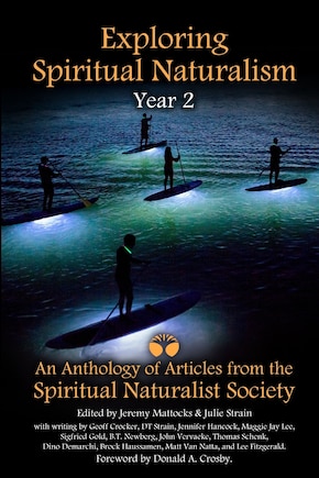 Exploring Spiritual Naturalism, Year 2: An Anthology of Articles from the Spiritual Naturalist Society