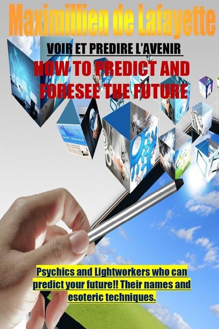 Front cover_How To Predict And Foresee The Future. Psychics and Lightworkers Who Can Predict Your Future.