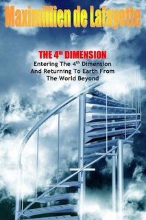 Couverture_The 4th Dimension. Entering the 4th Dimension and Returning to Earth From the World Beyond