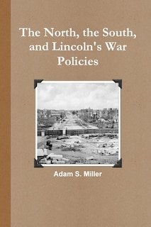Front cover_The North, the South, and Lincoln's War Policies