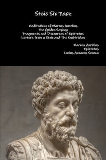 Stoic Six Pack: Meditations of Marcus Aurelius The Golden Sayings Fragments and Discourses of Epictetus Letters from a Stoic and The Enchiridion