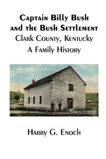 Front cover_Captain Billy Bush and the Bush Settlement, Clark County, Kentucky, A Family History