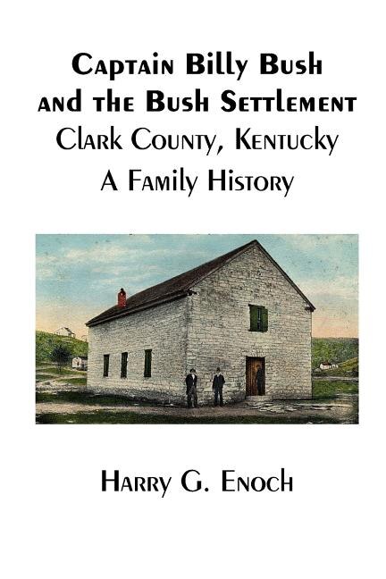 Front cover_Captain Billy Bush and the Bush Settlement, Clark County, Kentucky, A Family History