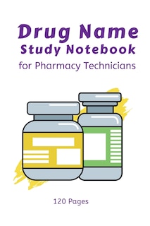 Drug Name Study Notebook - for Pharmacy Technicians: Prescription Bottle Cover Design - 120 pages - 6x9 - Pharmacy Technician Students - Drug Name Memorization