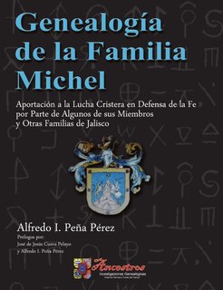 Couverture_Genealogía de la Familia Michel, Aportación a la Lucha Cristera en Defensa de la Fe por Parte de Algunos de sus Miembros y Otras Familias de Jalisco