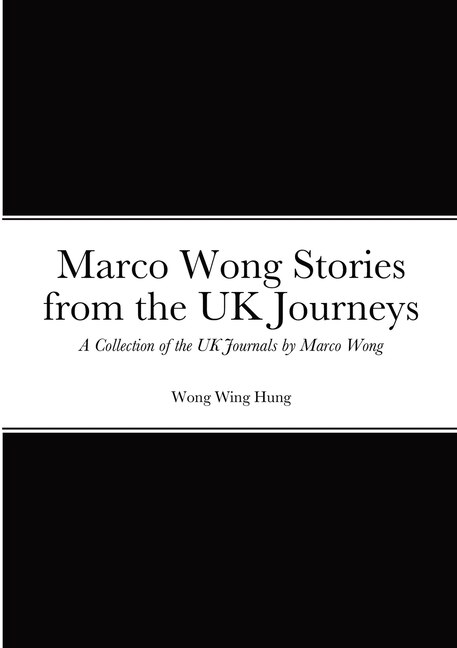 Couverture_Marco Wong Stories from the UK Journeys - A Collection of the UK Journals by Marco Wong