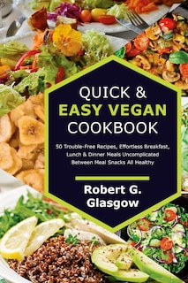 Couverture_Quick & Easy Vegan Cookbook. 50 Trouble-Free Recipes, Effortless Breakfast, Lunch & Dinner Meals Uncomplicated Between Meal Snacks All Healthy