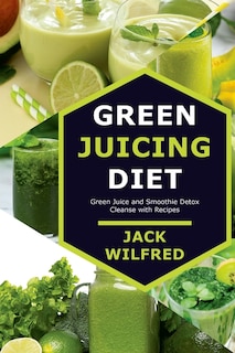 Green Juicing Diet. Green Juice and Smoothie Detox Cleanse with Recipes