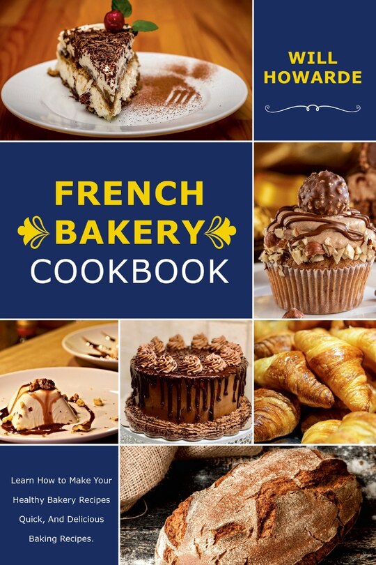 Couverture_French Bakery Cookbook. Learn How to Make Your Healthy Bakery Recipes Quick, And Delicious Baking Recipes