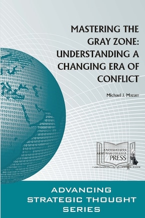 Mastering The Gray Zone: Understanding A Changing Era of Conflict